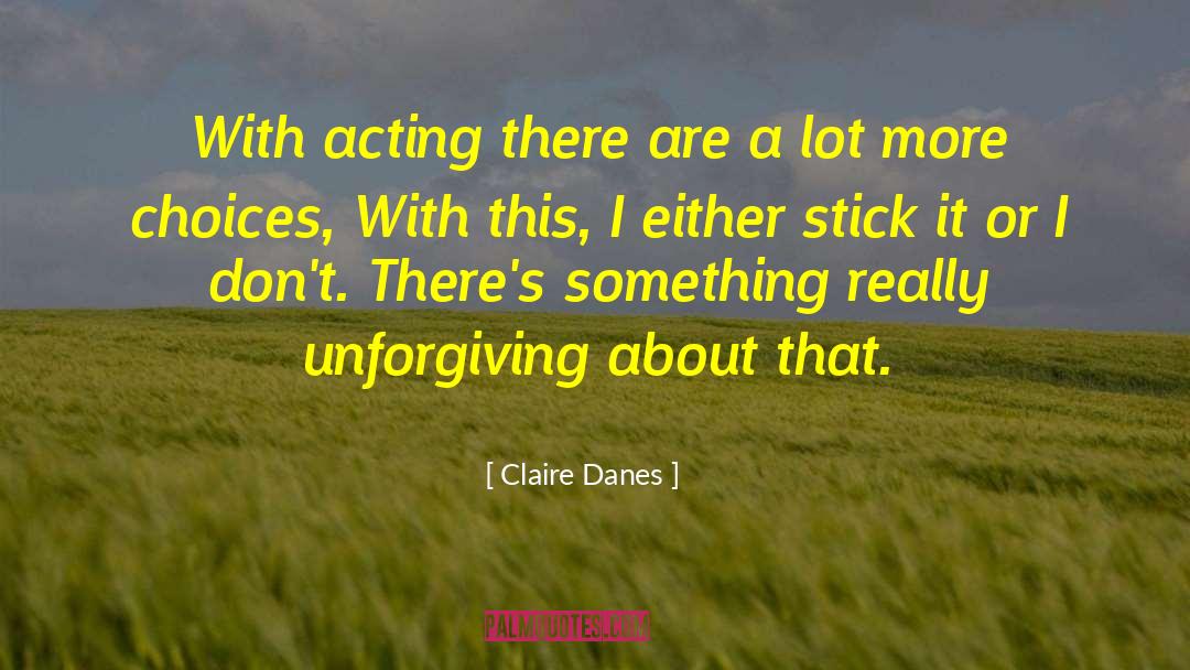 Claire Danes Quotes: With acting there are a
