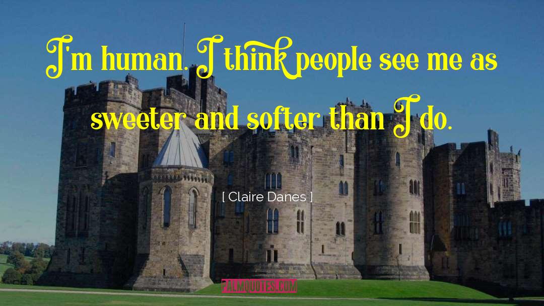 Claire Danes Quotes: I'm human. I think people