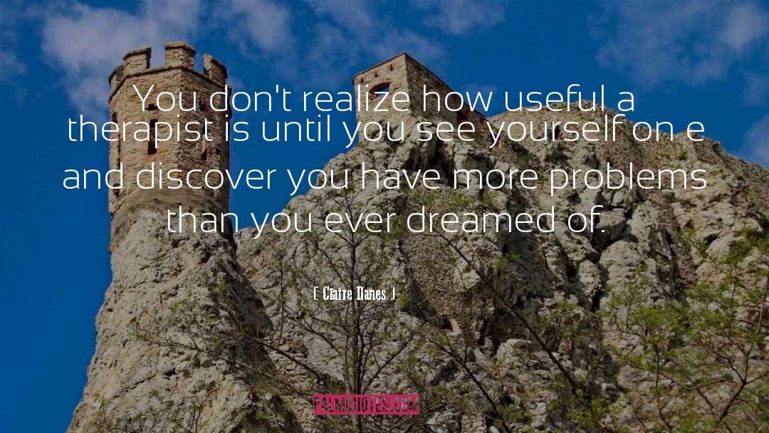 Claire Danes Quotes: You don't realize how useful