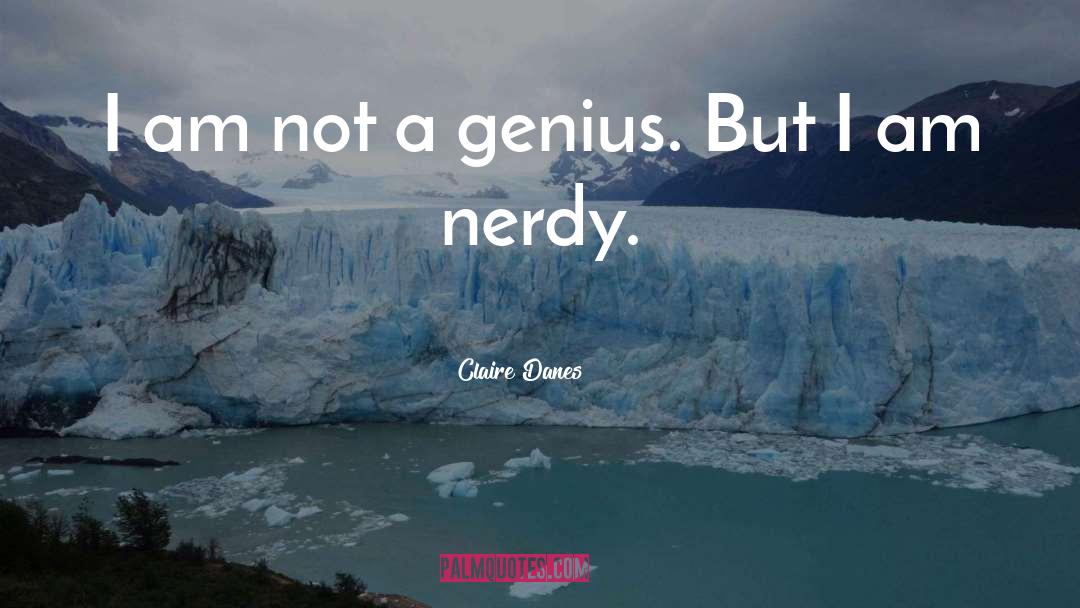 Claire Danes Quotes: I am not a genius.