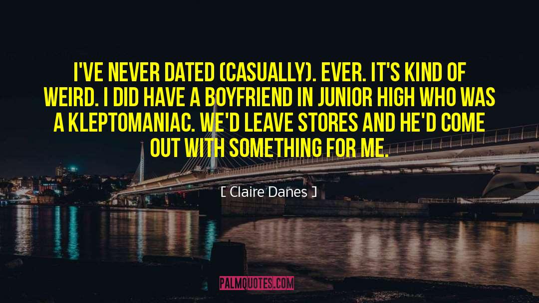 Claire Danes Quotes: I've never dated (casually). Ever.
