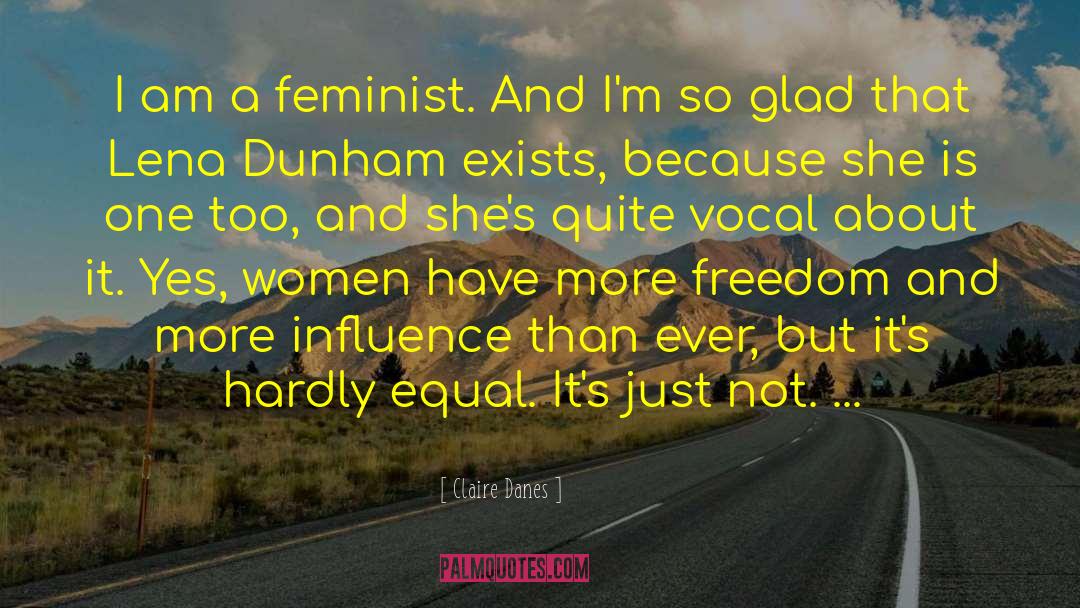Claire Danes Quotes: I am a feminist. And