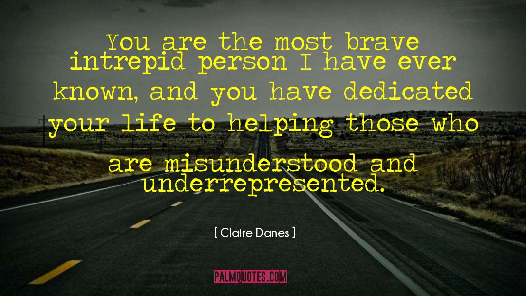 Claire Danes Quotes: You are the most brave