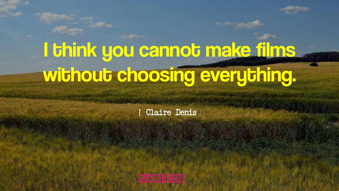 Claire Denis Quotes: I think you cannot make