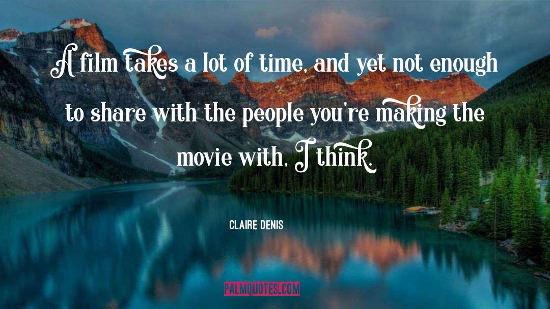 Claire Denis Quotes: A film takes a lot