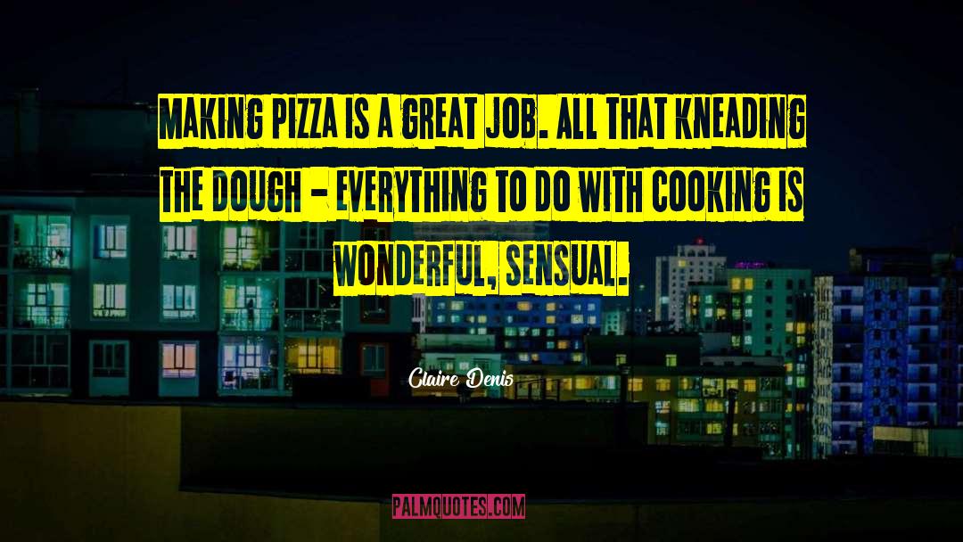 Claire Denis Quotes: Making pizza is a great