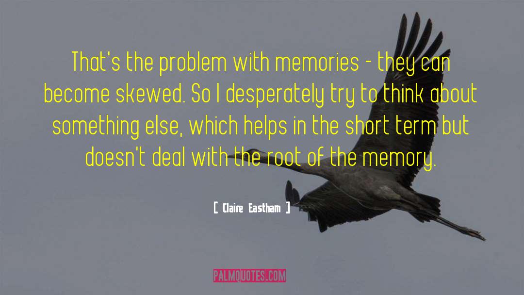 Claire Eastham Quotes: That's the problem with memories