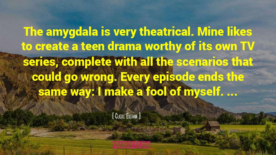 Claire Eastham Quotes: The amygdala is very theatrical.