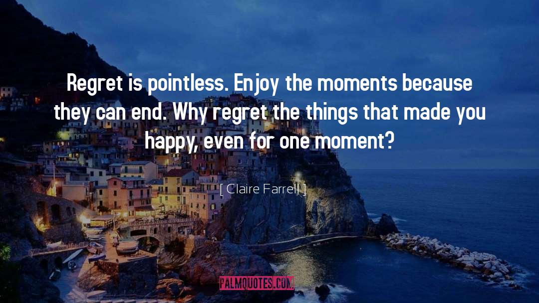 Claire Farrell Quotes: Regret is pointless. Enjoy the