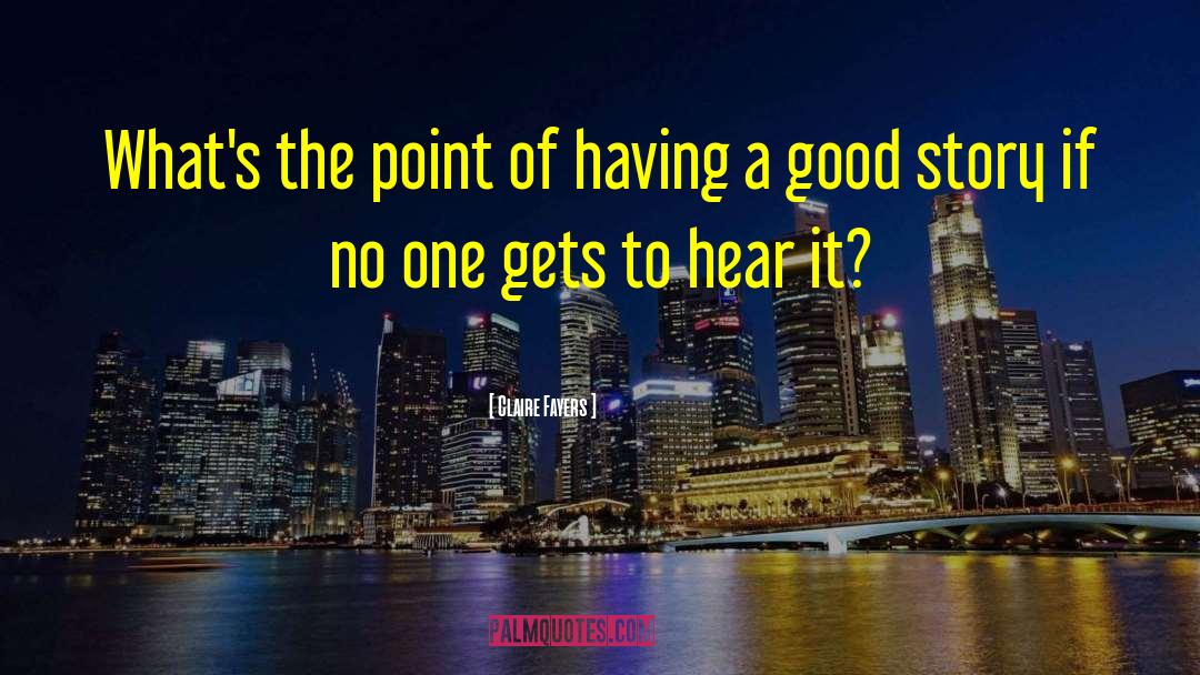 Claire Fayers Quotes: What's the point of having