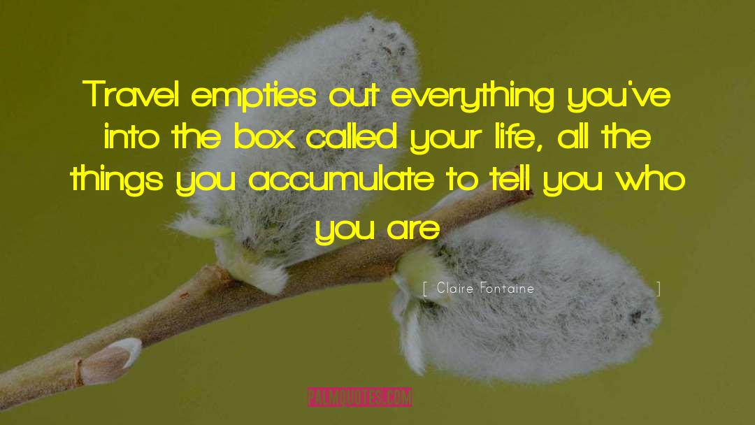 Claire Fontaine Quotes: Travel empties out everything you've