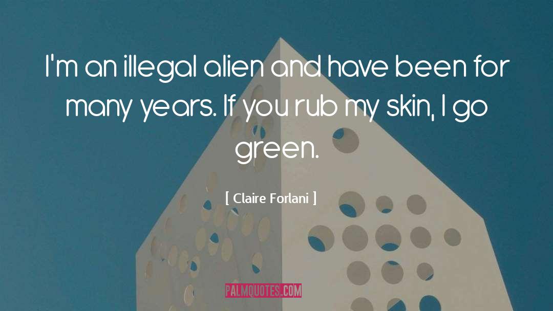 Claire Forlani Quotes: I'm an illegal alien and