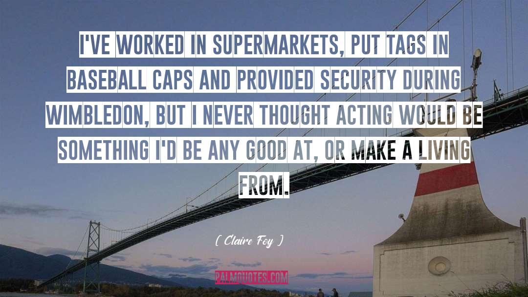 Claire Foy Quotes: I've worked in supermarkets, put