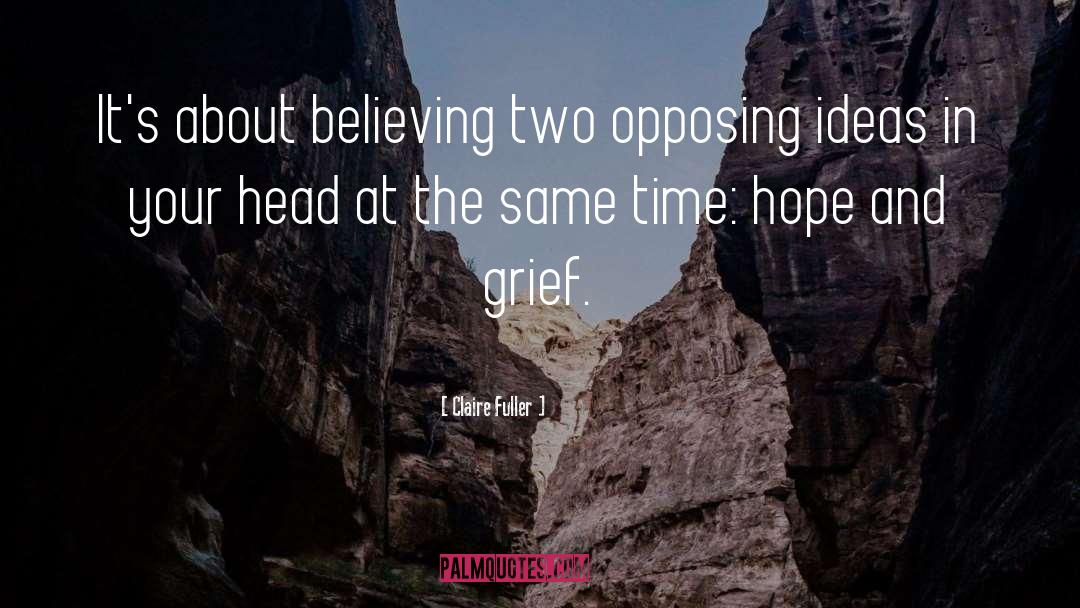 Claire Fuller Quotes: It's about believing two opposing