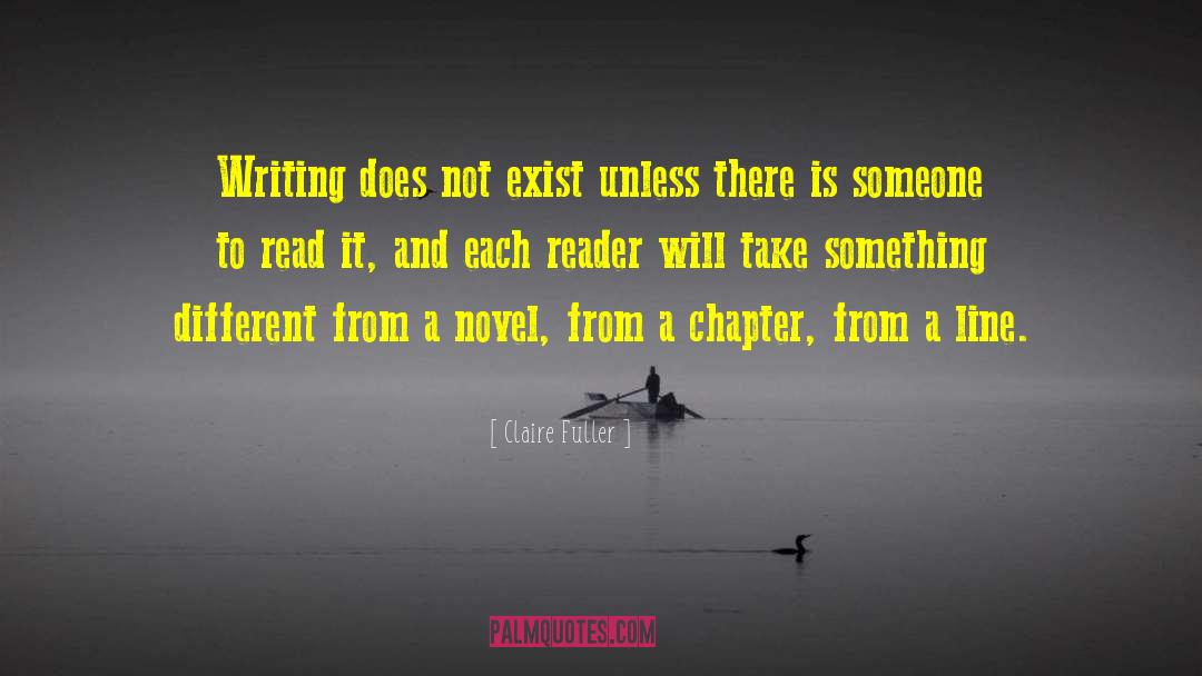 Claire Fuller Quotes: Writing does not exist unless