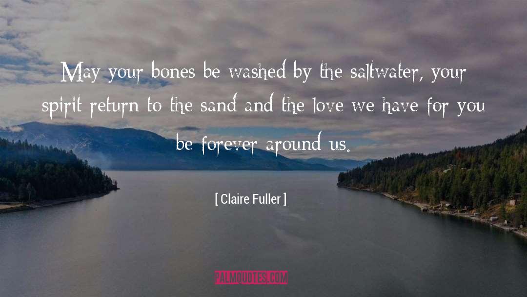 Claire Fuller Quotes: May your bones be washed