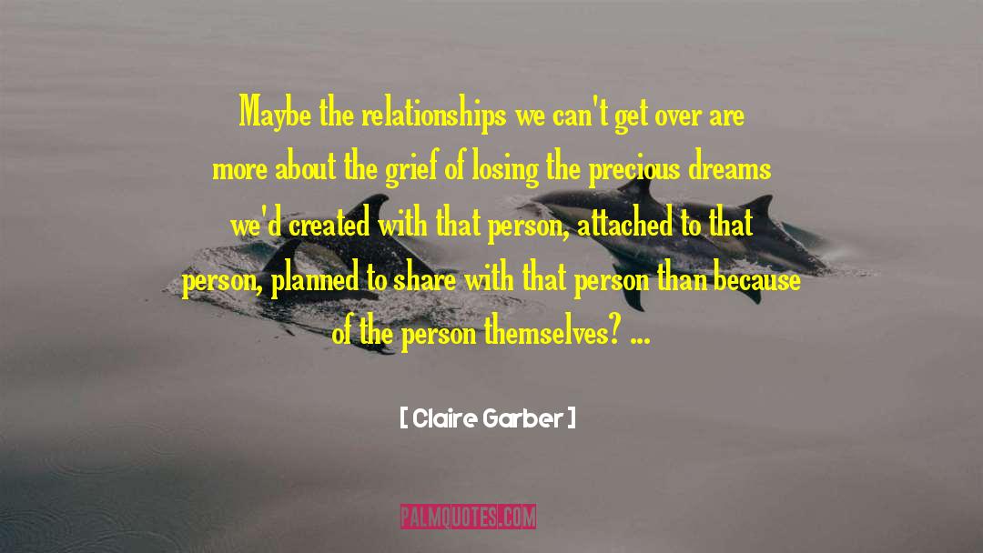 Claire Garber Quotes: Maybe the relationships we can't