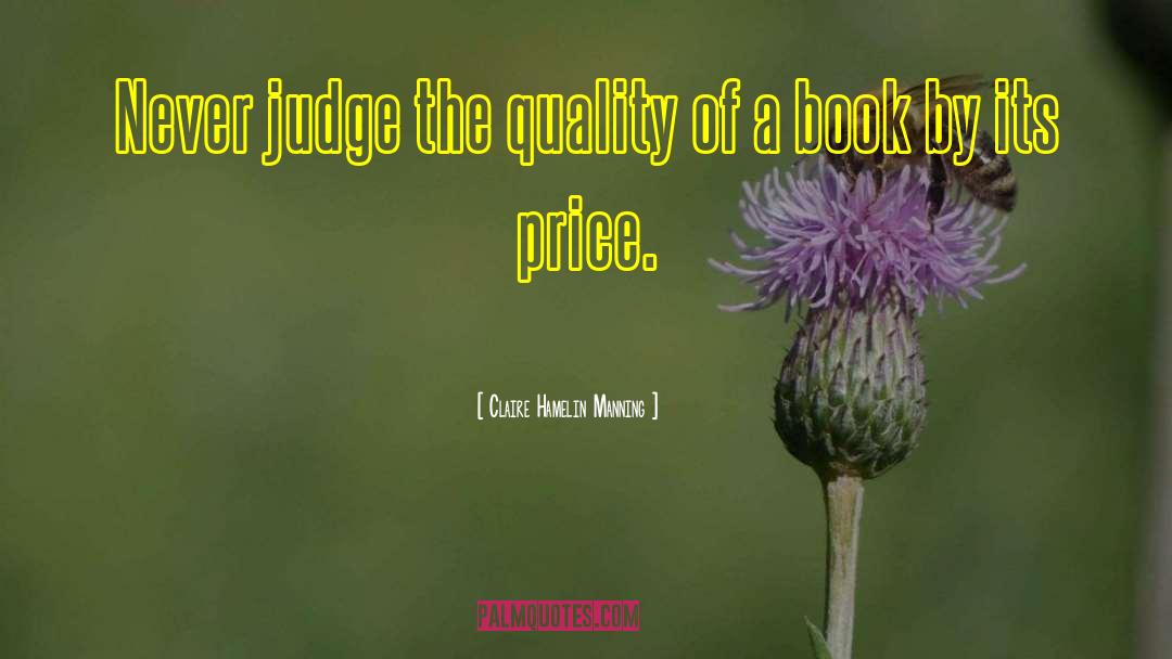 Claire Hamelin Manning Quotes: Never judge the quality of