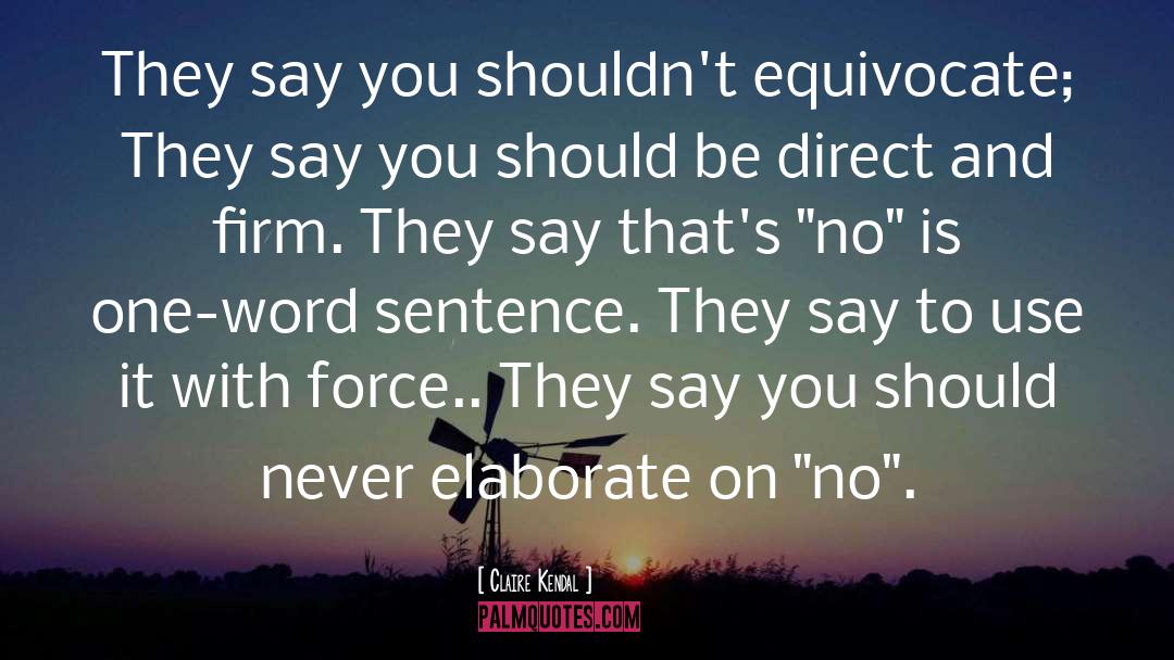 Claire Kendal Quotes: They say you shouldn't equivocate;