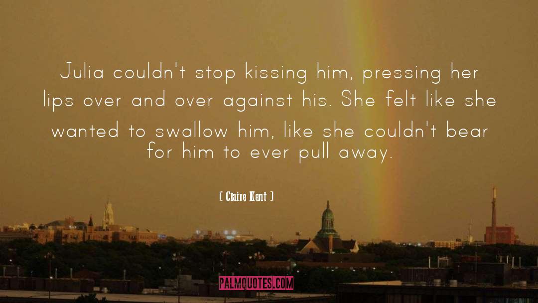 Claire Kent Quotes: Julia couldn't stop kissing him,