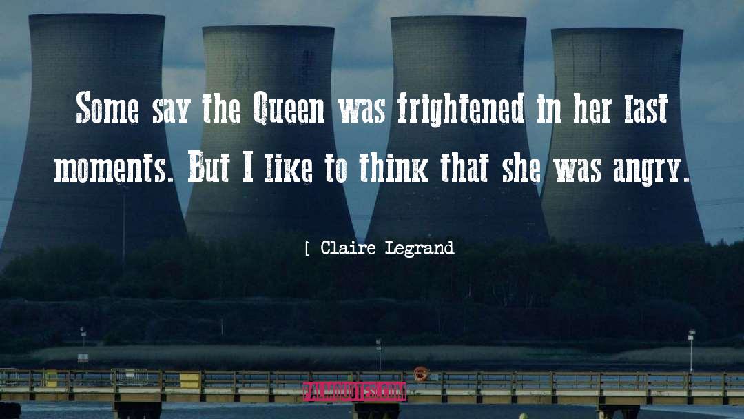 Claire Legrand Quotes: Some say the Queen was