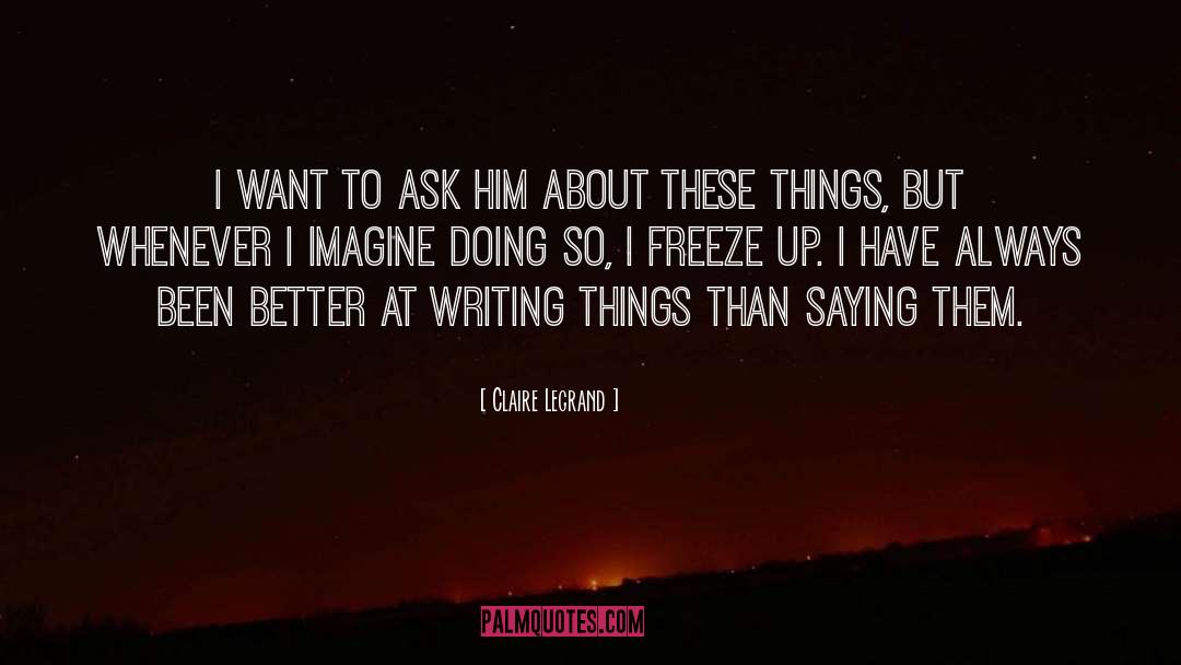 Claire Legrand Quotes: I want to ask him