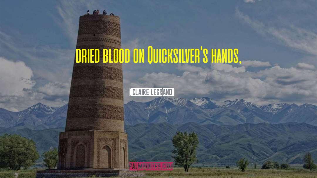 Claire Legrand Quotes: dried blood on Quicksilver's hands,