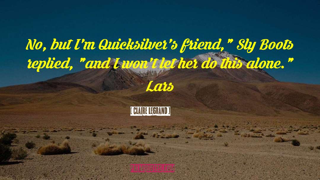 Claire Legrand Quotes: No, but I'm Quicksilver's friend,