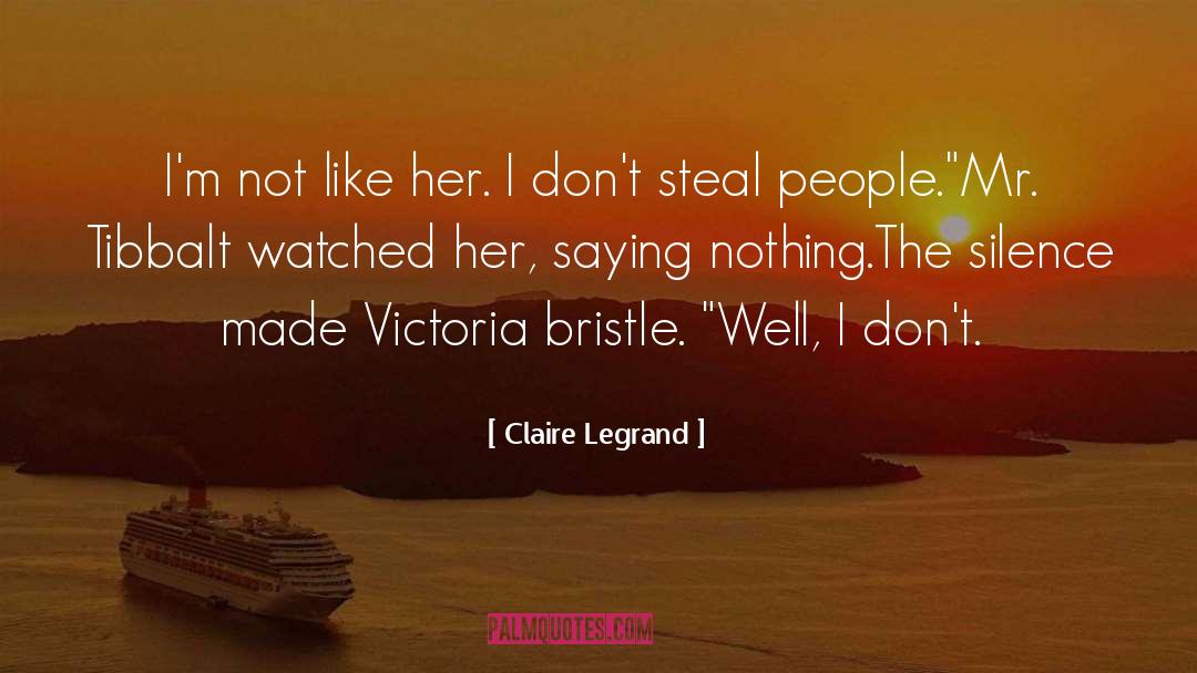 Claire Legrand Quotes: I'm not like her. I