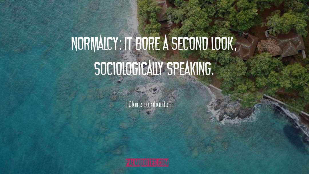 Claire Lombardo Quotes: Normalcy: it bore a second