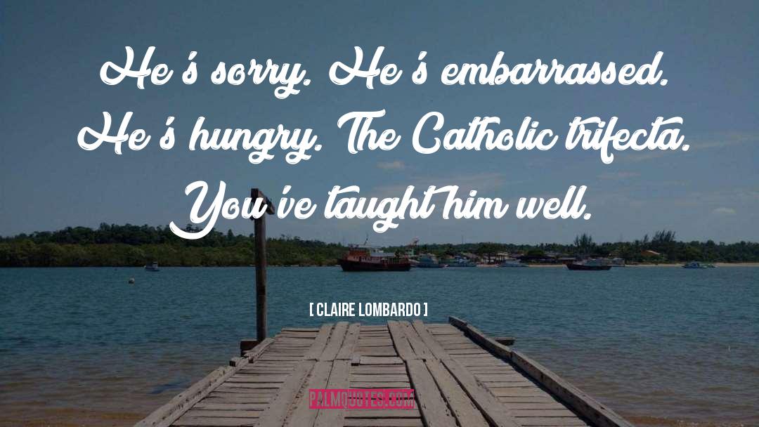 Claire Lombardo Quotes: He's sorry. He's embarrassed. He's
