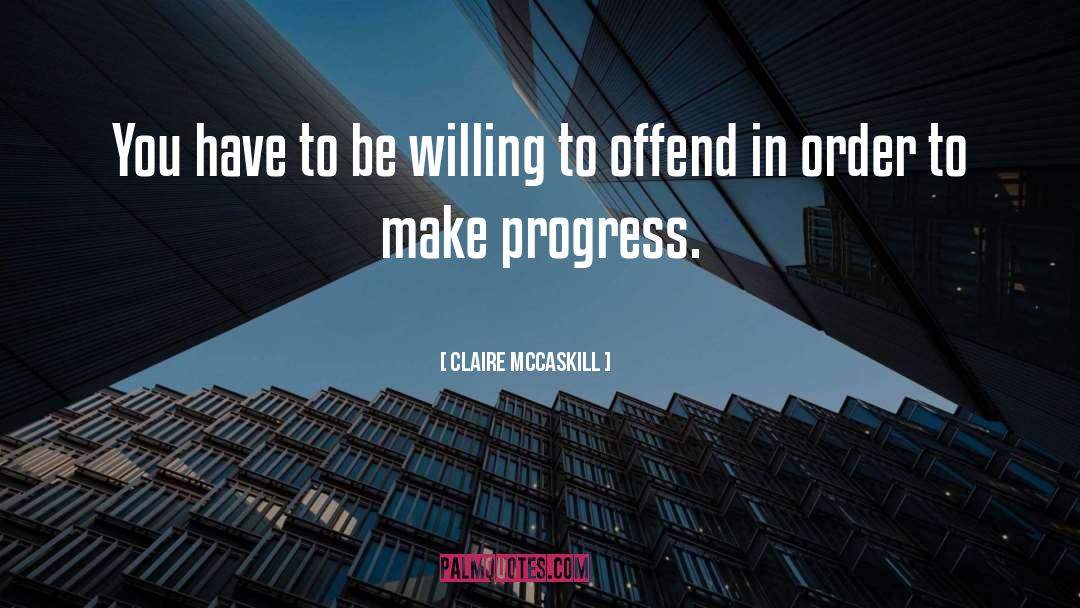 Claire McCaskill Quotes: You have to be willing