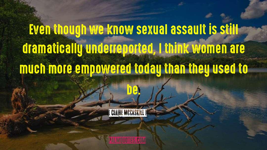 Claire McCaskill Quotes: Even though we know sexual