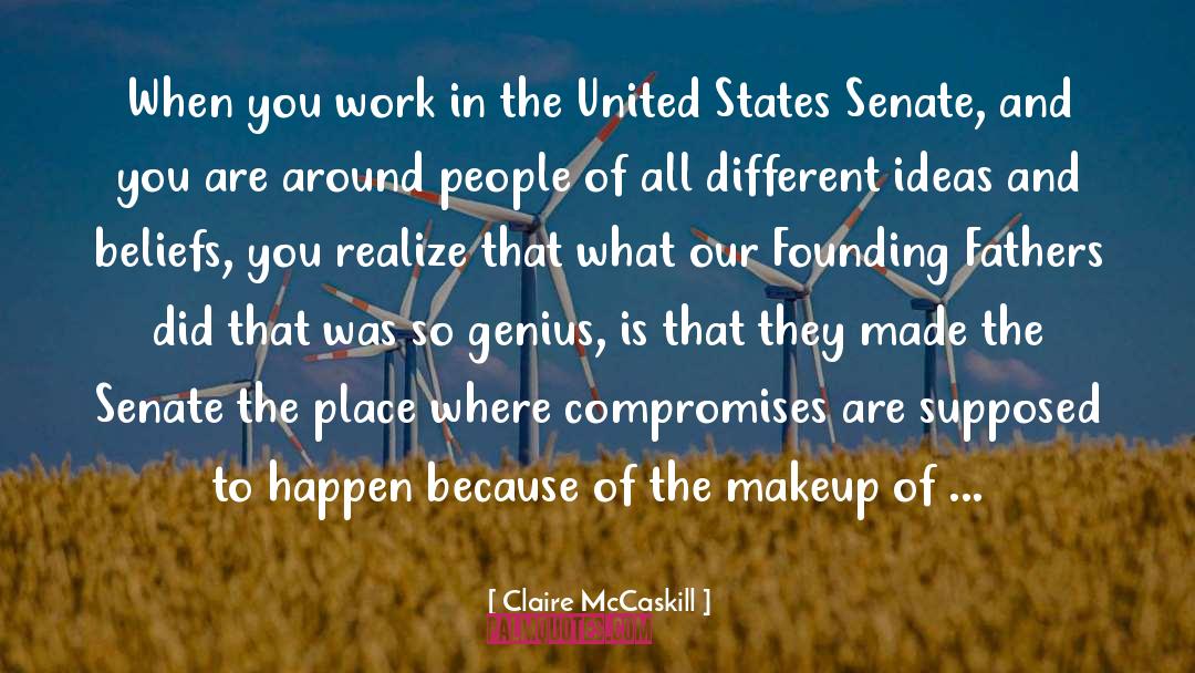 Claire McCaskill Quotes: When you work in the