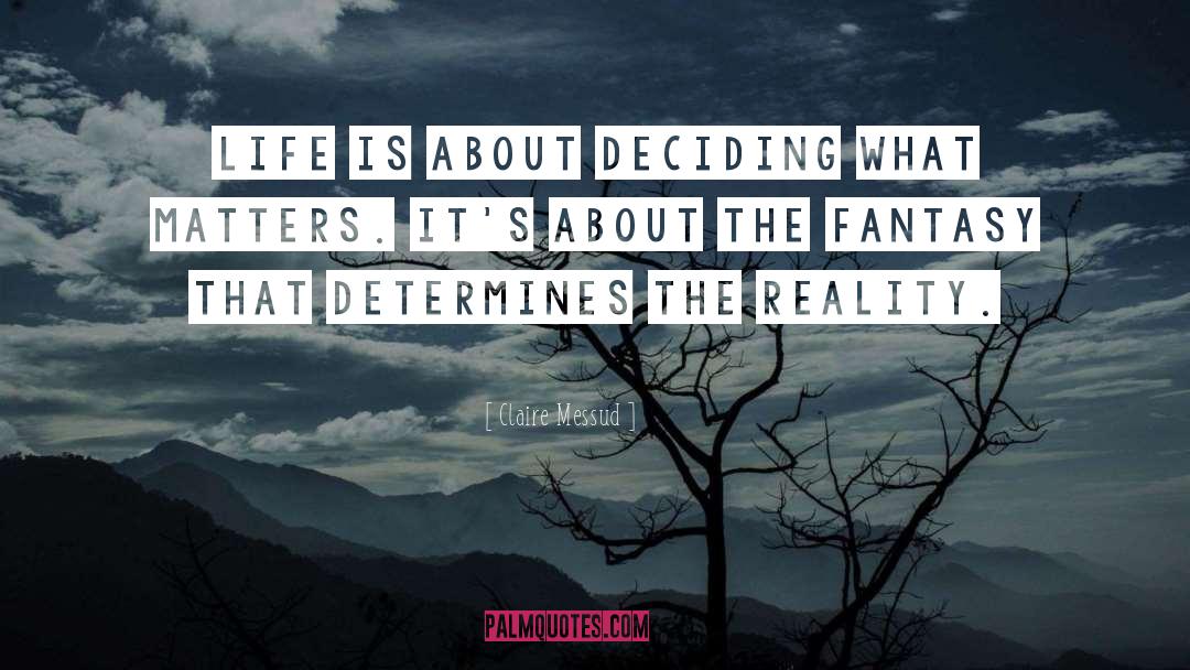 Claire Messud Quotes: Life is about deciding what