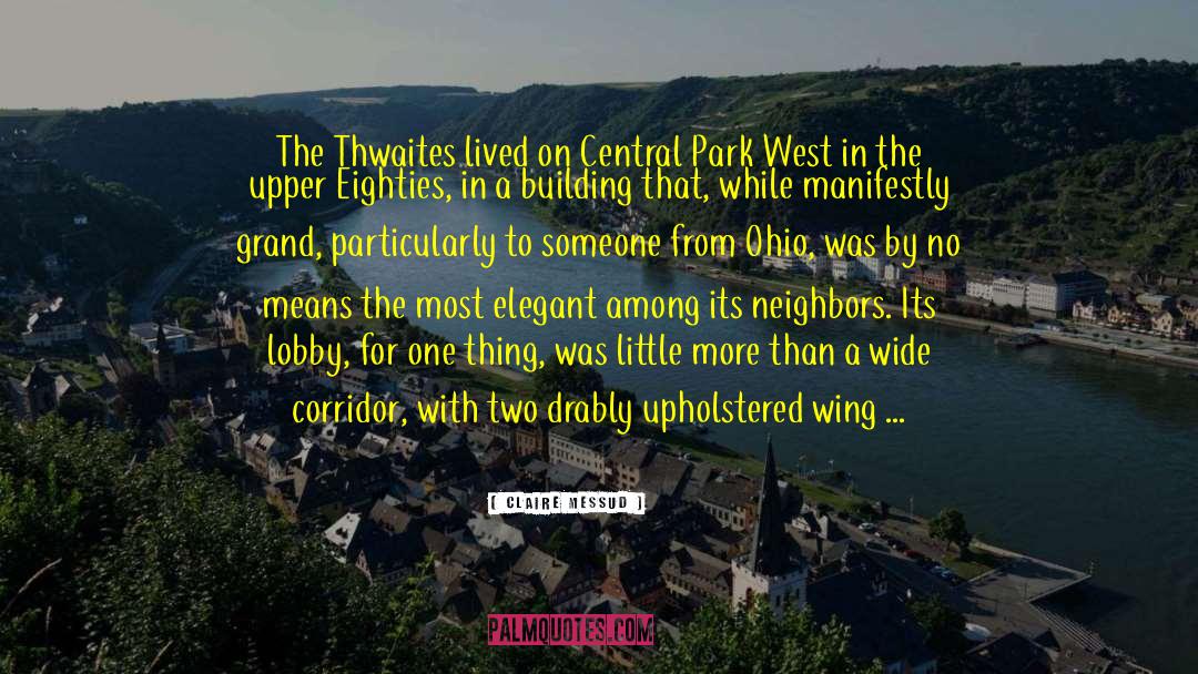 Claire Messud Quotes: The Thwaites lived on Central