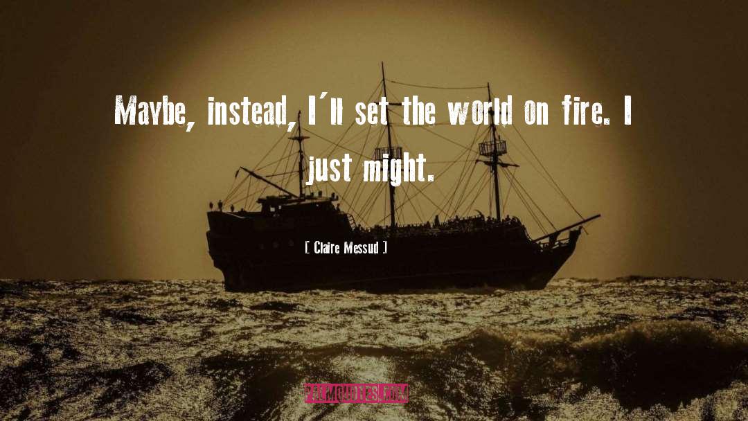 Claire Messud Quotes: Maybe, instead, I'll set the