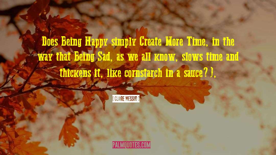 Claire Messud Quotes: Does Being Happy simply Create