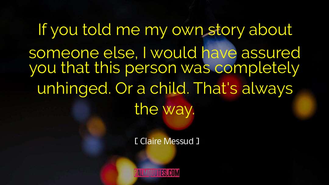 Claire Messud Quotes: If you told me my