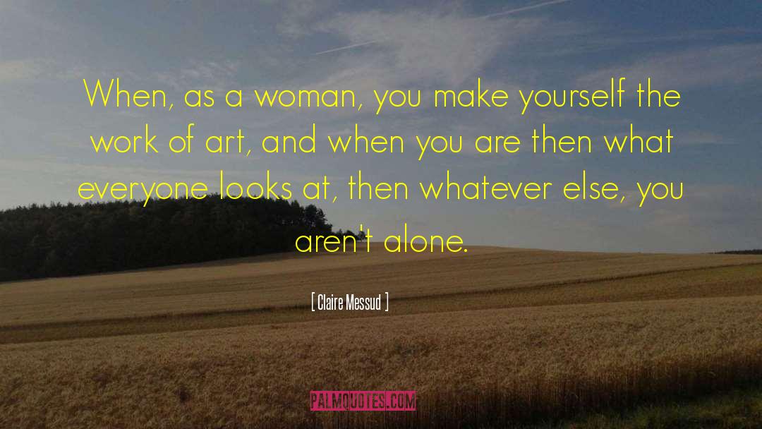 Claire Messud Quotes: When, as a woman, you
