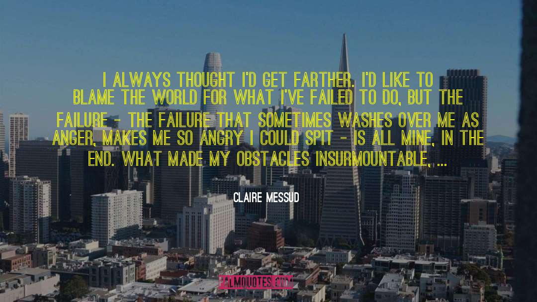 Claire Messud Quotes: I always thought I'd get