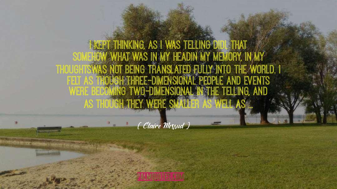 Claire Messud Quotes: I kept thinking, as I