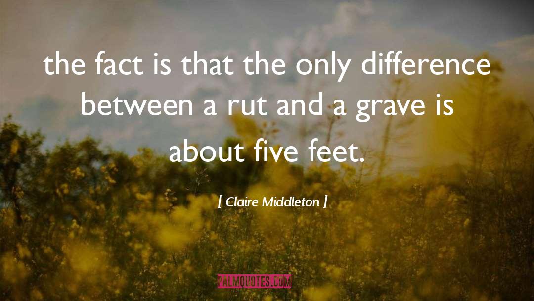 Claire Middleton Quotes: the fact is that the