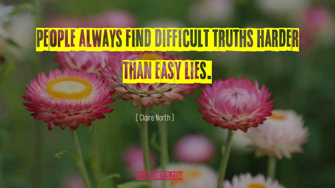 Claire North Quotes: People always find difficult truths