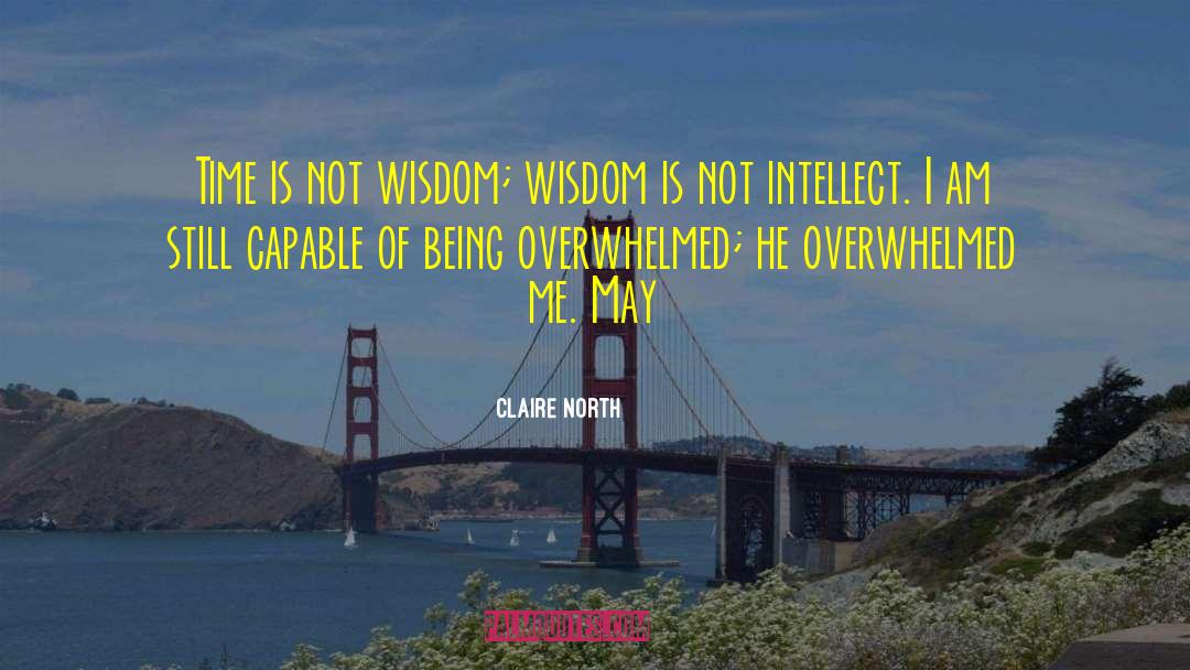 Claire North Quotes: Time is not wisdom; wisdom
