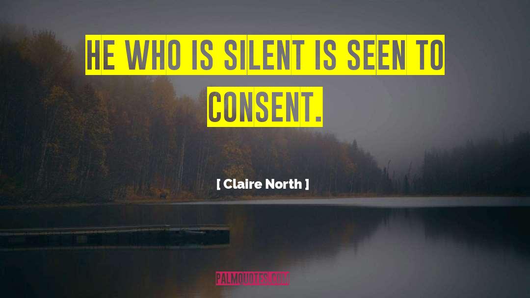 Claire North Quotes: He who is silent is