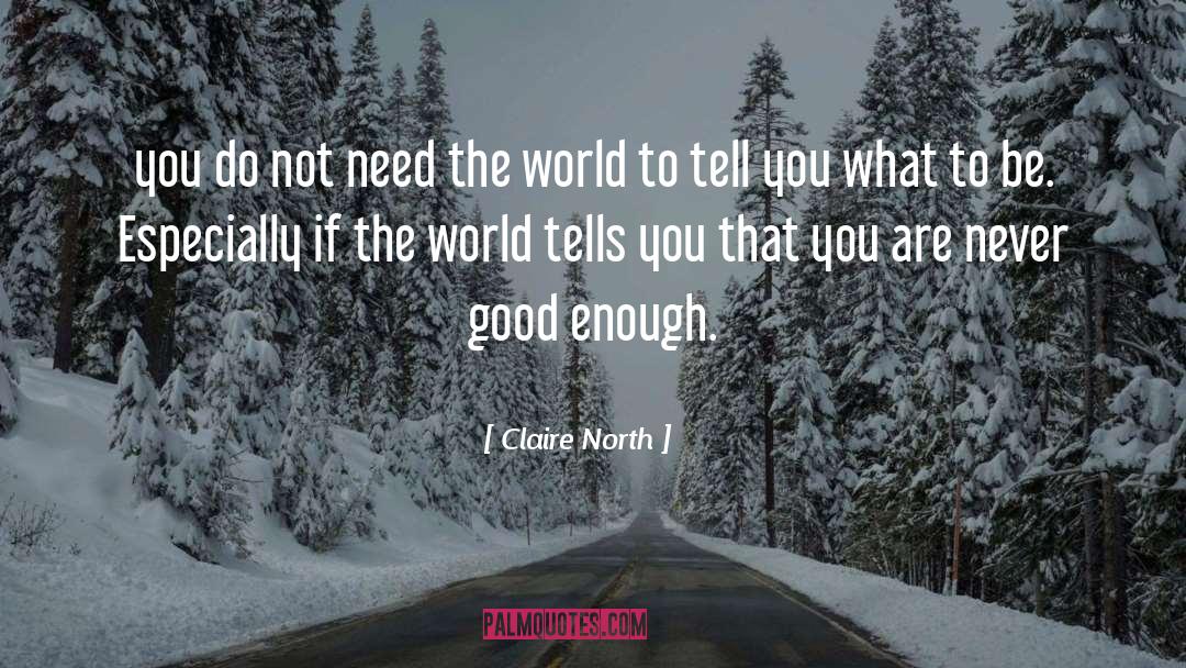 Claire North Quotes: you do not need the