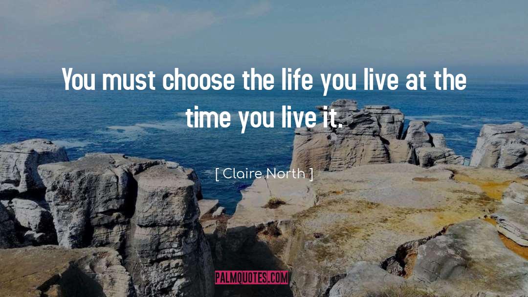 Claire North Quotes: You must choose the life