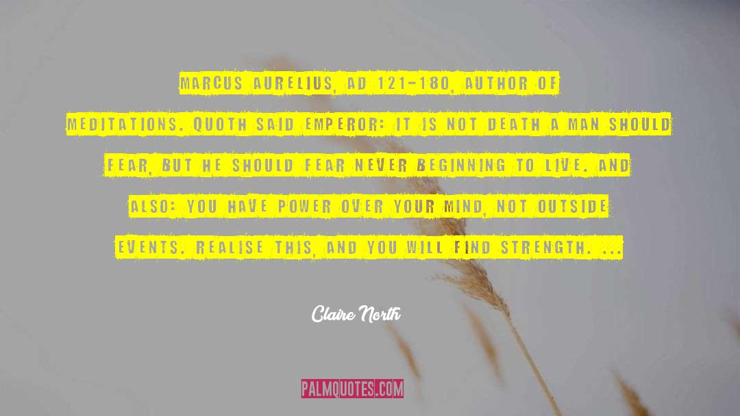 Claire North Quotes: Marcus Aurelius, AD 121-180, author