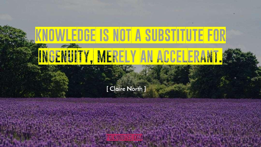 Claire North Quotes: Knowledge is not a substitute